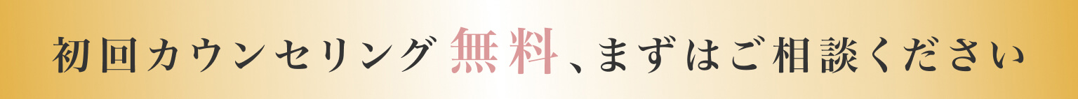 初回カウンセリング無料、まずはご相談ください
